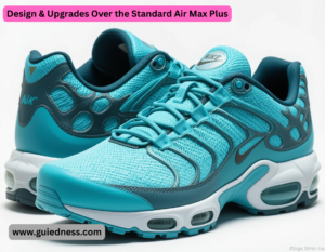 Design & Upgrades Over the Standard Air Max Plus