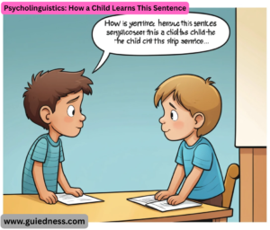  Psycholinguistics: How a Child Learns This Sentence