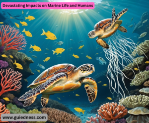 Devastating Impacts on Marine Life and Humans